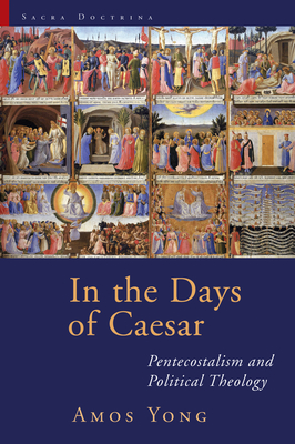 In the Days of Caesar: Pentecostalism and Political Theology - Yong, Amos, PH.D.