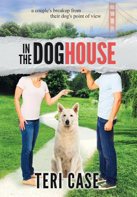 In the Doghouse: A Couple's Breakup from Their Dog's Point of View - Case, Teri