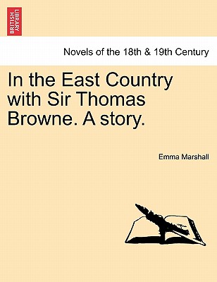 In the East Country with Sir Thomas Browne. a Story. - Marshall, Emma