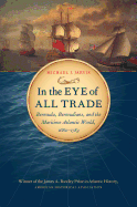 In the Eye of All Trade: Bermuda, Bermudians, and the Maritime Atlantic World, 1680-1783