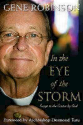 In the Eye of the Storm: Swept to the Center by God - Robinson, Gene, Bishop, and Tutu, Desmond (Foreword by)