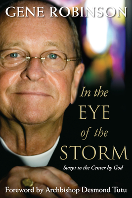 In the Eye of the Storm: Swept to the Center by God - Robinson, Gene, Bishop, and Tutu, Desmond (Foreword by)