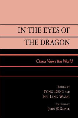 In the Eyes of the Dragon: China Views the World - Yong Deng, Deng, and Fei-Ling Wang (Editor), and Wang, Fei-Ling (Editor)