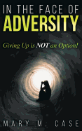 In the Face of Adversity: Giving Up Is Not an Option!