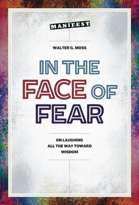 In the Face of Fear: On Laughing All the Way Toward Wisdom - Moss, Walter G.