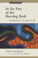 In the Fire of the Burning Bush: An Initiation to the Spiritual Life