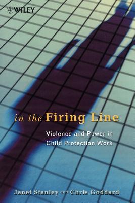 In the Firing Line: Violence and Power in Child Protection Work - Stanley, Janet, and Goddard, Chris