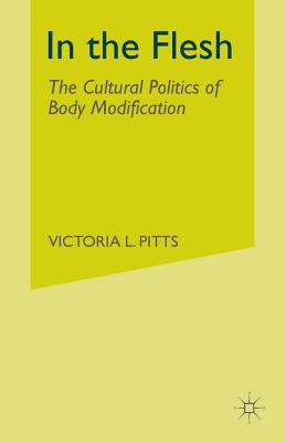 In the Flesh: The Cultural Politics of Body Modification - Pitts, V