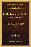 In The Footprints Of The Good Shepherd: New York, 1857-1907 (1907)