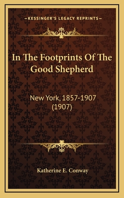 In the Footprints of the Good Shepherd: New York, 1857-1907 (1907) - Conway, Katherine E