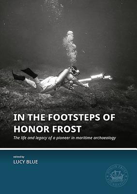 In the Footsteps of Honor Frost: The Life and Legacy of a Pioneer in Maritime Archaeology - Blue, Lucy (Editor)