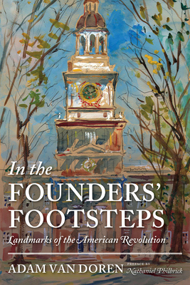In the Founders' Footsteps: Landmarks of the American Revolution - Doren, Adam Van, and Philbrick, Nathaniel (Preface by)