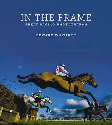 In the Frame: Great Racing Photographs - Whitaker, Edward, and Scott, Brough (Foreword by)