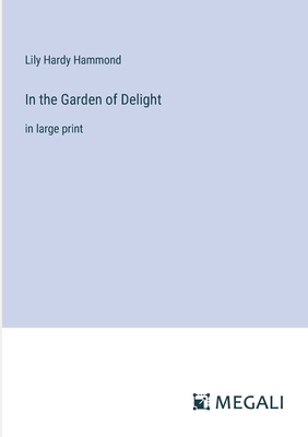 In the Garden of Delight: in large print - Hammond, Lily Hardy