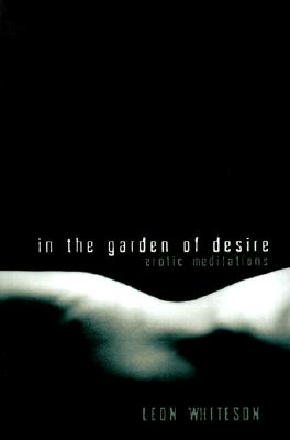 In the Garden of Desire: Erotic Meditations - Whiteson, Leon