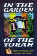 In the Garden of the Torah: Insights of the Lubavitcher Rebbe, Rabbi Menachem M. Schneerson, on the Weekly Torah Readings
