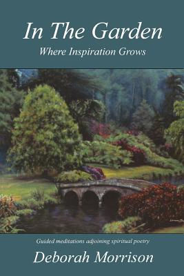 In the Garden: Where Inspiration Grows - Morrison, Deborah