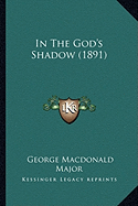 In The God's Shadow (1891) - Major, George MacDonald