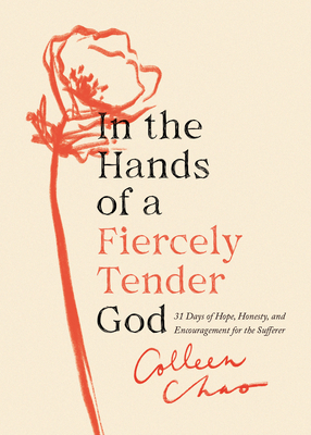 In the Hands of a Fiercely Tender God: 31 Days of Hope, Honesty, and Encouragement for the Sufferer - Chao, Colleen