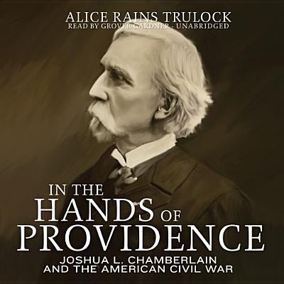 In the Hands of Providence: Joshua L. Chamberlain and the American Civil War - Trulock, Alice Rains, and Gardner, Grover, Professor (Read by)