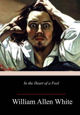 In the Heart of a Fool - White, William Allen