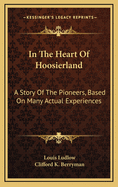 In the Heart of Hoosierland: A Story of the Pioneers, Based on Many Actual Experiences