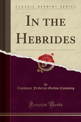 In the Hebrides (Classic Reprint) - Cumming, Constance Frederica Gordon