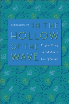 In the Hollow of the Wave: Virginia Woolf and Modernist Uses of Nature - Scott, Bonnie Kime, Professor