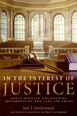 In the Interest of Justice: Great Opening and Closing Arguments of the Last 100 Years - Seidemann, Joel