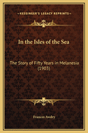In the Isles of the Sea: The Story of Fifty Years in Melanesia (1903)
