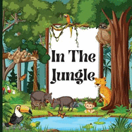 In the Jungle Book for Kids: A Colorful, Educational, and Enjoyable Children's Book that Describes the Characteristics of Various Animals (Jungle Animals Book for Kids)