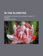 In the Klondyke; Including an Account of a Winter's Journey to Dawson