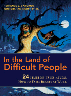 In the Land of Difficult People: 24 Timeless Tales Reveal How to Tame Beasts at Work