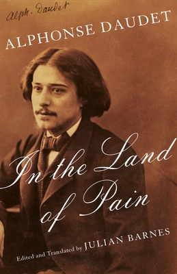 In the Land of Pain - Daudet, Alphonse, and Barnes, Julian (Translated by)