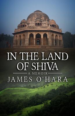 In The Land Of Shiva: A Memoir - O'Hara, James