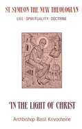 In the Light of Christ: Saint Symeon, the New Theologian (949-1022), Life, Spirituality, Doctrine