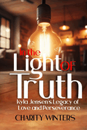 In The Light Of Truth: Kyla Jensen's Legacy of Faith, Love and perseverance