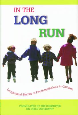 In the Long Run...Longitudinal Studies of Psychopathology in Children - Group for the Advancement of Psychiatry, Dr.