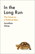 In the Long Run: The Future as a Political Idea