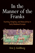 In the Manner of the Franks: Hunting, Kingship, and Masculinity in Early Medieval Europe