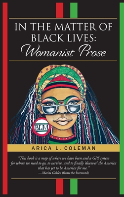 In The Matter of Black Lives: Womanist Prose - Coleman, Arica L, and Golden, Marita (Foreword by)