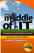 In the Middle of IT: Discover Gods Plan For Your Life In The Middle of A Bad Situation