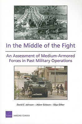 In the Middle of the Fight: An Assessment of Medium-Armored Forces in Past Military Operations 2008 - Johnson, David E, and Grissom, Adam, and Oliker, Olga