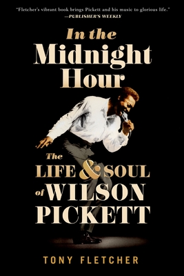 In the Midnight Hour: The Life & Soul of Wilson Pickett - Fletcher, Tony