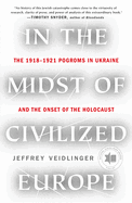 In the Midst of Civilized Europe: The 1918-1921 Pogroms in Ukraine and the Onset of the Holocaust