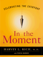 In the Moment: Celebrating the Everyday - Rich, Harvey L, M.D.