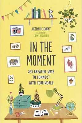 In the Moment (Guided Journal): 365 Creative Ways to Connect with Your World - de Kwant, Jocelyn