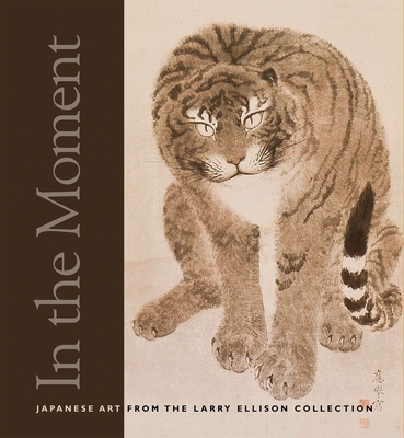 In the Moment: Japanese Art from the Larry Ellison Collection - Allen, Laura W, and Rinne, Melissa M, and Sano, Emily J