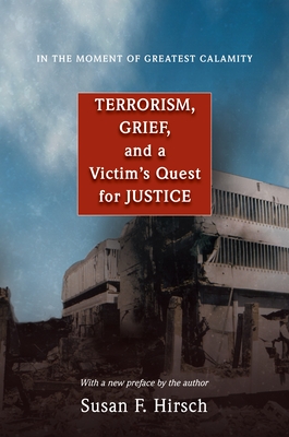 In the Moment of Greatest Calamity: Terrorism, Grief, and a Victim's Quest for Justice - New Edition - Hirsch, Susan F