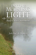 In the Morning Light: And Other Sermons - Bennett, Jack Karlyle